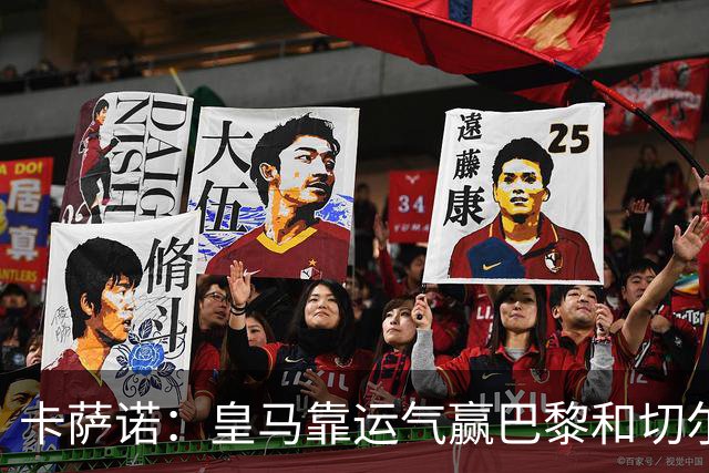 卡萨诺：皇马靠运气赢巴黎和切尔西 安帅没让人进步